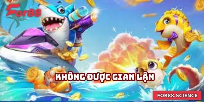 Không được sử dụng hành vi gian lận trong quá trình trải nghiệm